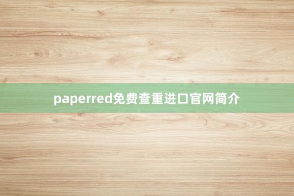 paperred免费查重进口官网简介